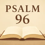 Psalm 96: Lobpreis Gottes verstehen – Bedeutung, Verse und Anwendung psalm 96